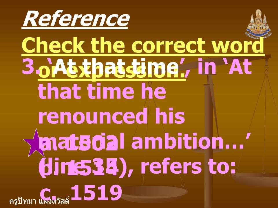 Reference Check the correct word or expression. 3. ‘At that time’, in ‘At that time he renounced his material ambition…’ (line 35), refers to: