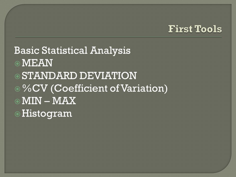 First Tools Basic Statistical Analysis. MEAN. STANDARD DEVIATION. %CV (Coefficient of Variation)