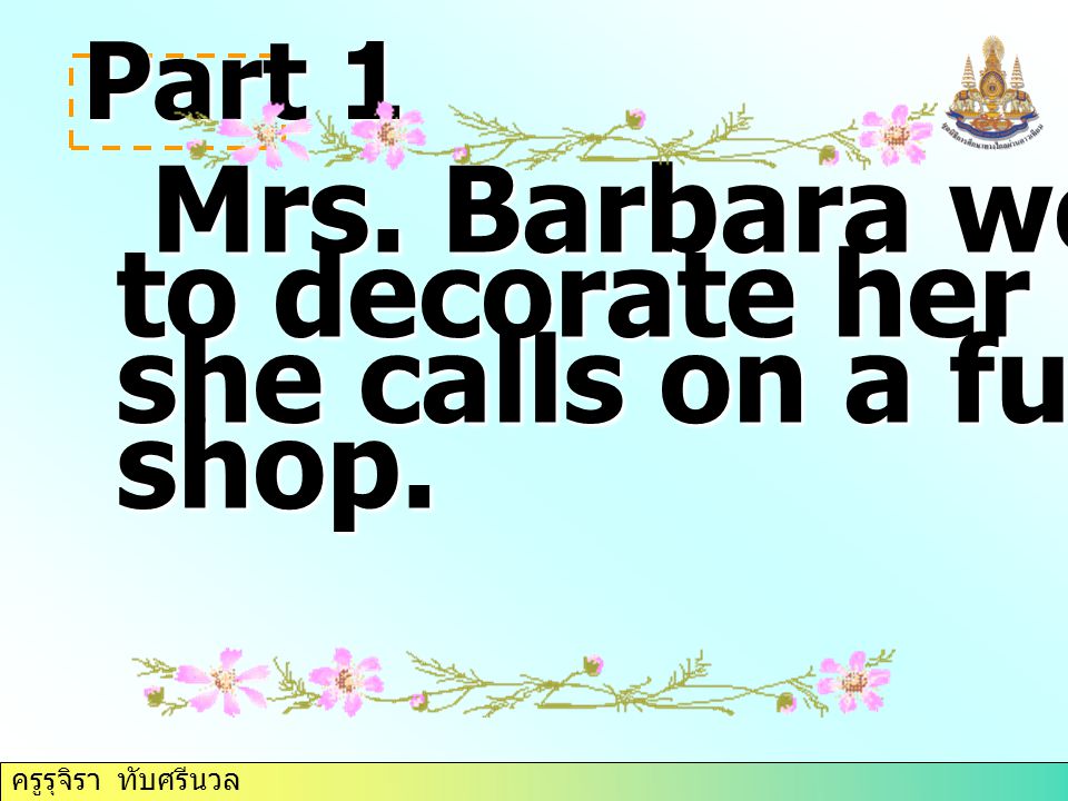 to decorate her house, so she calls on a furniture shop.