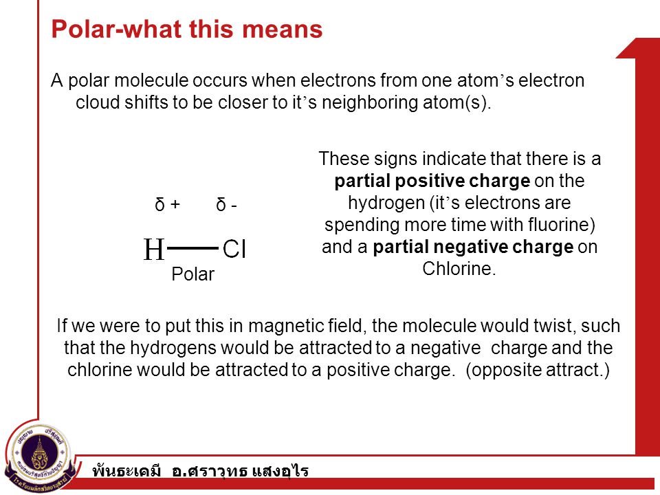 Polar-what this means A polar molecule occurs when electrons from one atom’s electron cloud shifts to be closer to it’s neighboring atom(s).