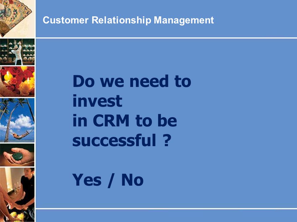 Do we need to invest in CRM to be successful Yes / No