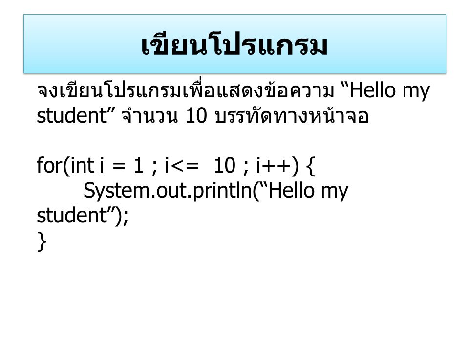 เขียนโปรแกรม จงเขียนโปรแกรมเพื่อแสดงข้อความ Hello my student จำนวน 10 บรรทัดทางหน้าจอ. for(int i = 1 ; i<= 10 ; i++) {