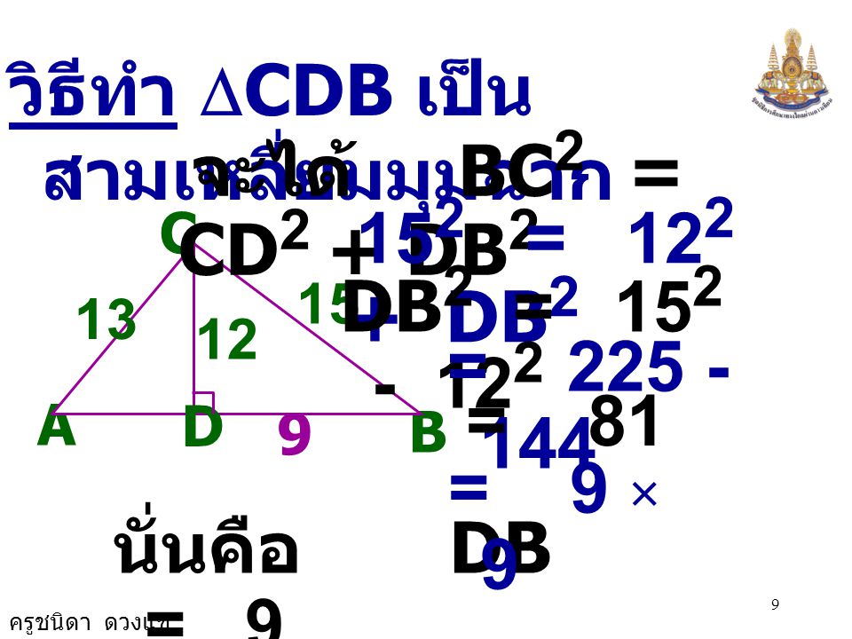 จะได้ BC2 = CD2 + DB2 152 = DB2 วิธีทำ DCDB เป็นสามเหลี่ยมมุมฉาก