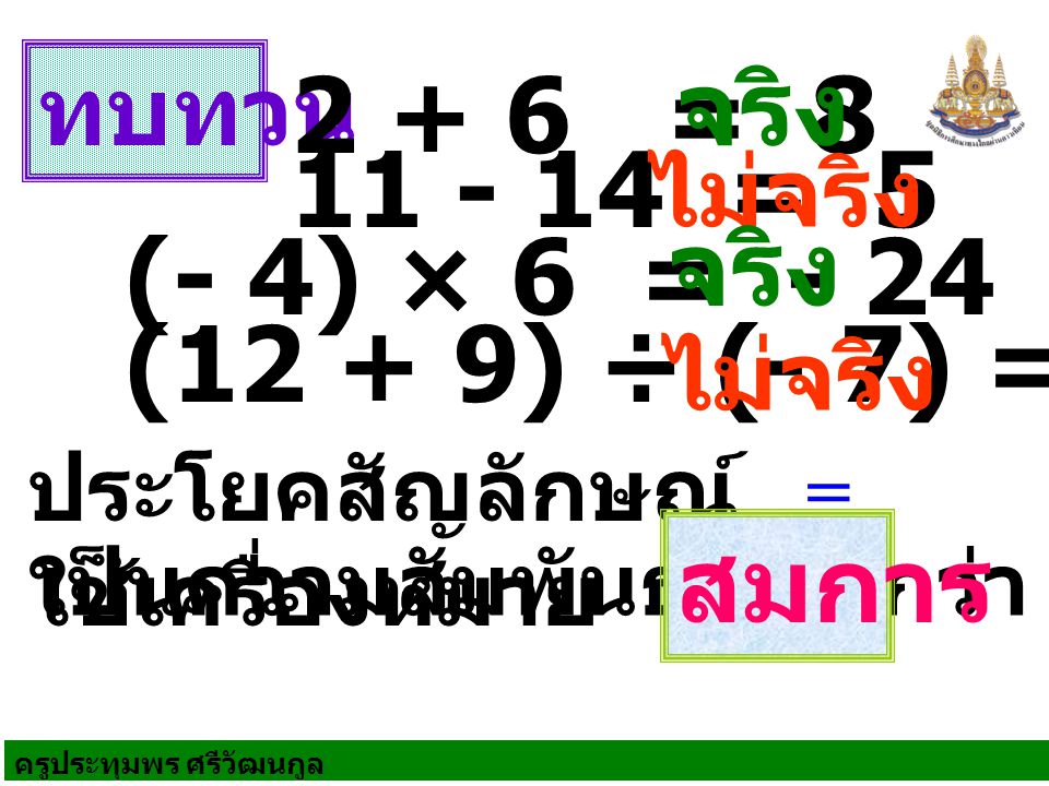 จริง = = 5 จริง (- 4) × 6 = - 24 (12 + 9) ÷ (- 7) = 8