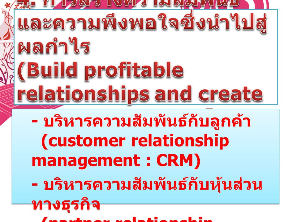 4. การสร้างความสัมพันธ์และความพึงพอใจซึ่งนำไปสู่ผลกำไร (Build profitable relationships and create customer delight) โดย