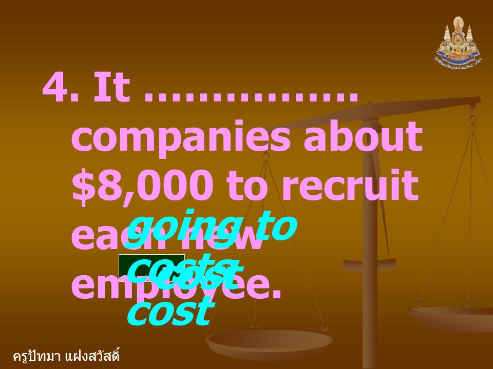 4. It ……………. companies about $8,000 to recruit each new employee.