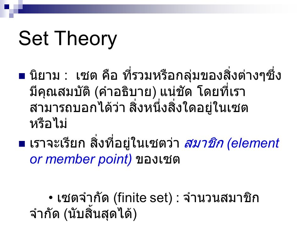 Set Theory นิยาม : เซต คือ ที่รวมหรือกลุ่มของสิ่งต่างๆซึ่งมีคุณสมบัติ (คำอธิบาย) แน่ชัด โดยที่เราสามารถบอกได้ว่า สิ่งหนึ่งสิ่งใดอยู่ในเซตหรือไม่