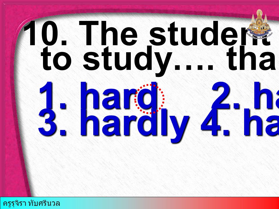 hard 2. harder 3. hardly 4. hardest 10. The student decided