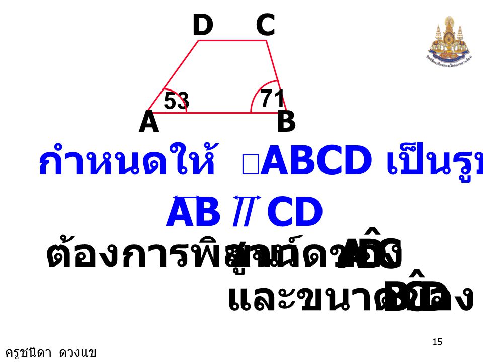 C D A ˆ D C B ˆ กำหนดให้ ABCD เป็นรูป  คางหมู AB // CD ขนาดของ