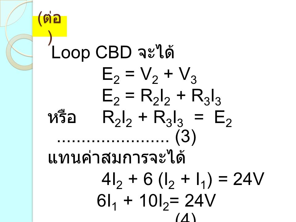 (ต่อ) Loop CBD จะได้ E2 = V2 + V3. E2 = R2I2 + R3I3. หรือ R2I2 + R3I3 = E (3)