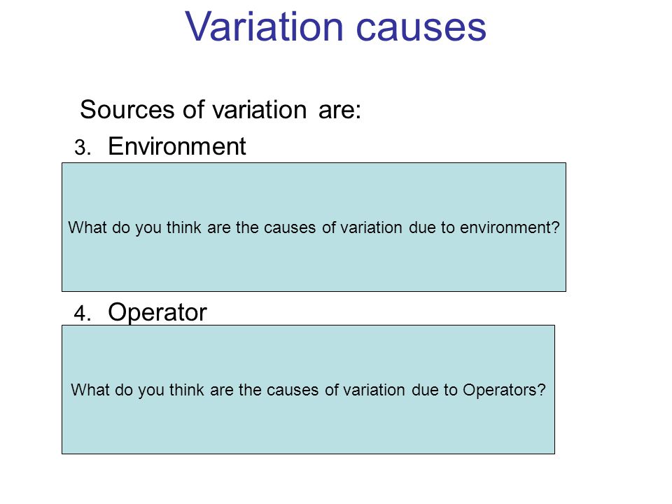 Variation causes Environment Operator Sources of variation are: