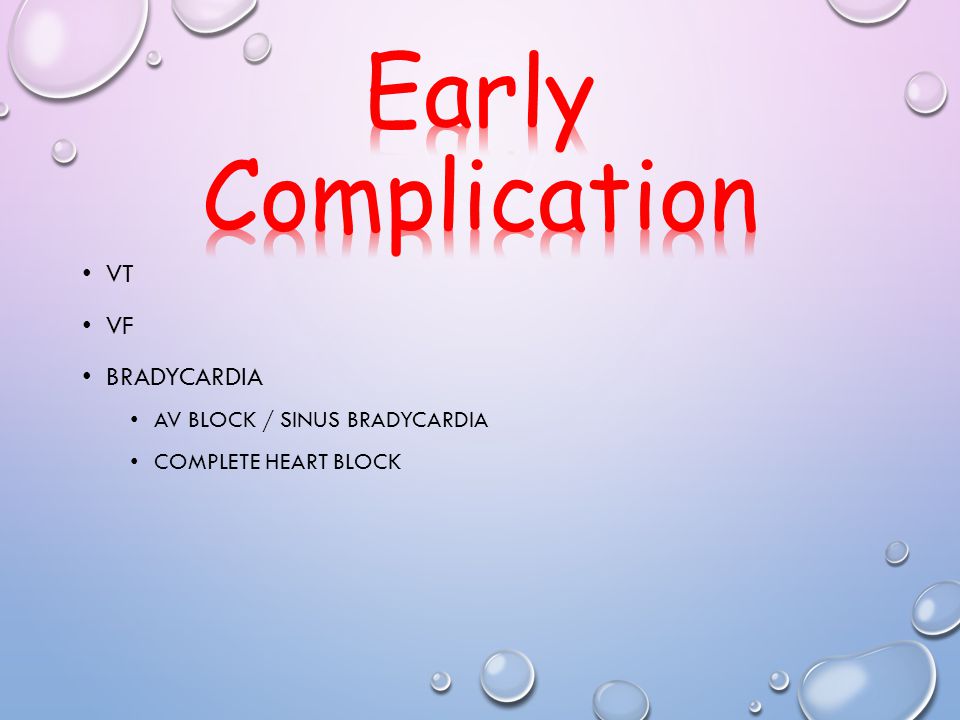Early Complication VT VF Bradycardia AV block / sinus bradycardia