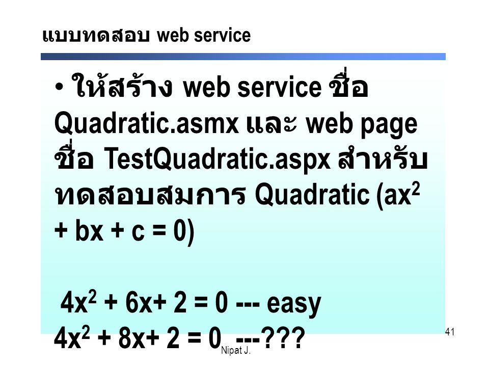 แบบทดสอบ web service ให้สร้าง web service ชื่อ Quadratic.asmx และ web page ชื่อ TestQuadratic.aspx สำหรับทดสอบสมการ Quadratic (ax2 + bx + c = 0)