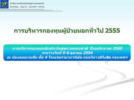 สำนักงานหลักประกันสุขภาพแห่งชาติ NATIONAL HEALTH SECURITY OFFICE การบริหารกองทุนผู้ป่วยนอกทั่วไป 2555 การบริหารกองทุนหลักประกันสุขภาพแห่งชาติ ปีงบประมาณ.