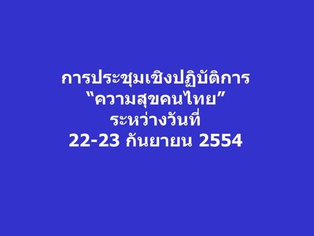 การประชุมเชิงปฏิบัติการ “ความสุขคนไทย” ระหว่างวันที่ 22-23 กันยายน 2554.