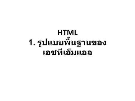HTML 1. รูปแบบพื้นฐานของ เอชทีเอ็มแอล