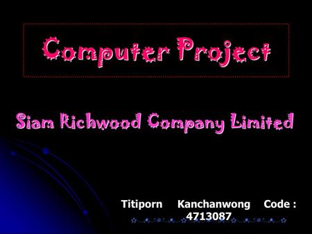 Computer Project Siam Richwood Company Limited Titiporn Kanchanwong Code : 4713087.