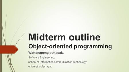 Midterm outline Object-oriented programming Wattanapong suttapak, Software Engineering, school of Information communication Technology, university of phayao.