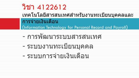 วิชา 4122612 เทคโนโลยีสารสนเทศสำหรับงานทะเบียนบุคคลและการจ่ายเงินเดือน (Information Technology for Personal Record and Payroll) - การพัฒนาระบบสารสนเทศ.