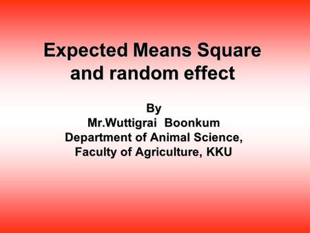 Expected Means Square and random effect By Mr.Wuttigrai Boonkum Department of Animal Science, Faculty of Agriculture, KKU.