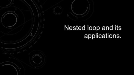 Nested loop and its applications.