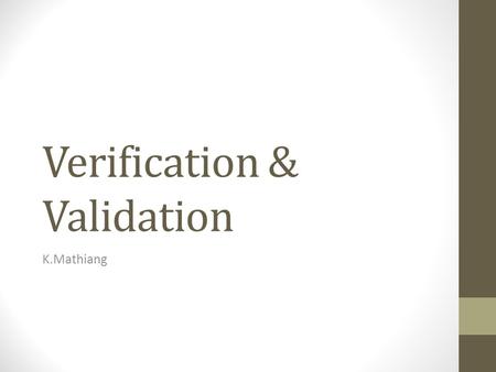 Verification & Validation K.Mathiang. Objective สามารถอธิบายผังขั้นตอนการออกแบบระบบ ดิจิทัลได้ สามารถอธิบายความเกี่ยวข้องของการทวนสอบ (Verification) กับการออกแบบระบบดิจิทัลได้