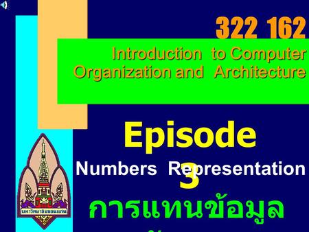 Introduction to Computer Organization and Architecture 322 162 Introduction to Computer Organization and Architecture Episode 3 Numbers Representation.