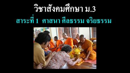 วิชาสังคมศึกษา ม.3 สาระที่ 1 ศาสนา ศีลธรรม จริยธรรม.