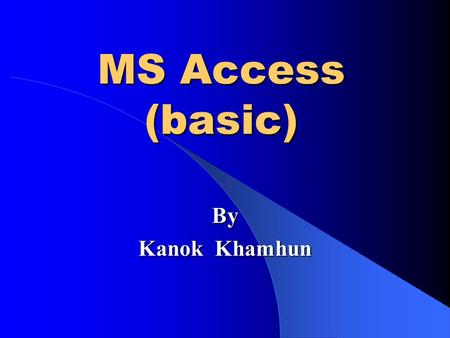 MS Access (basic) By Kanok Khamhun. ฐานข้อมูล (Database) Database ( ฐานข้อมูล ) คือที่ เก็บรวบรวมข้อมูลที่มี ความสัมพันธ์ไว้ด้วยกัน ขึ้นอยู่ กับวัตถุประสงค์ของการเก็บ.