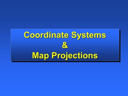 Coordinate Systems & Map Projections.