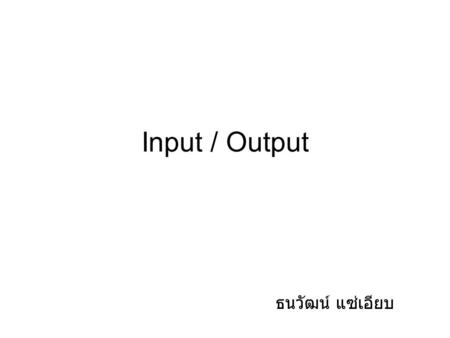 Input / Output ธนวัฒน์ แซ่เอียบ.