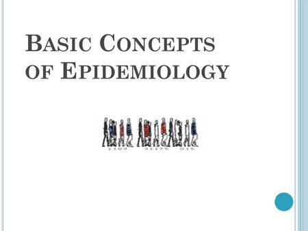 B ASIC C ONCEPTS OF E PIDEMIOLOGY. What is Epidemiology? Greek roots: Epi : Upon. Demos: Human population. Logia: Science. “Science that deals with the.