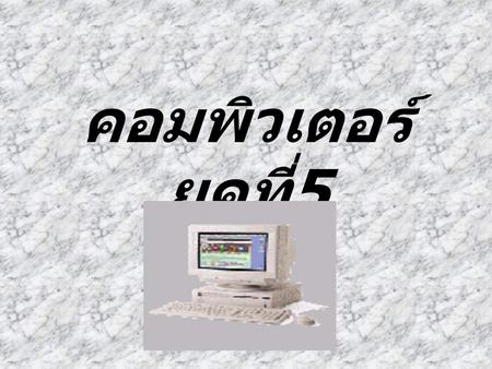 คอมพิวเตอร์ ยุคที่ 5. ในยุคของคอมพิวเตอร์วีแอลเอสไอ เมื่อ ไมโครคอมพิวเตอร์มีขีดความสามารถ สูง ทำงานได้เร็ว สามารถประมวลผลและ แสดงผลได้ครั้งละมากๆ จึงทำให้