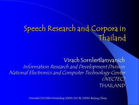 Speech Research and Corpora in Thailand Virach Sornlertlamvanich Information Research and Development Division National Electronics and Computer Technology.