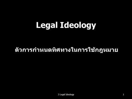 Legal Ideology ตัวการกำหนดทิศทางในการใช้กฎหมาย 13 Legal Ideology.