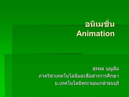 อนิเมชั่น Animation สุรพล บุญลือ ภาควิชาเทคโนโลยีและสื่อสารการศึกษา