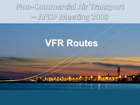 VFR Routes. Non-Commercial Air Transport – ANSP Meeting 2009.