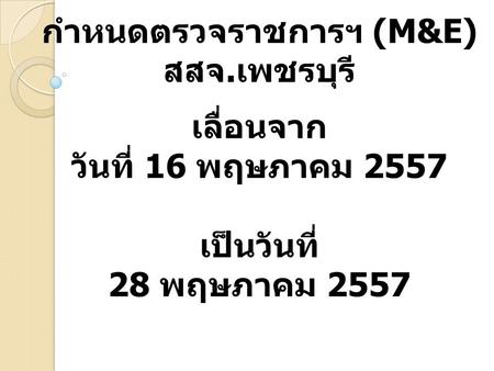 กำหนดตรวจราชการฯ (M&E) สสจ.เพชรบุรี เลื่อนจาก วันที่ 16 พฤษภาคม 2557 เป็นวันที่ 28 พฤษภาคม 2557.