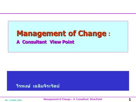 R0 : 13 NOV 2005 Management of Change : A Consultant View Point 1 Management of Change A Consultant View Point Management of Change : A Consultant View.