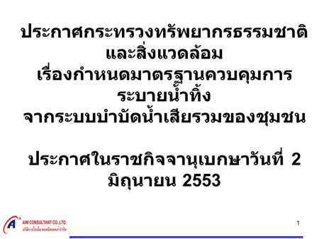 ประกาศกระทรวงทรัพยากรธรรมชาติและสิ่งแวดล้อม เรื่องกำหนดมาตรฐานควบคุมการระบายน้ำทิ้ง จากระบบบำบัดน้ำเสียรวมของชุมชน ประกาศในราชกิจจานุเบกษาวันที่ 2 มิถุนายน.