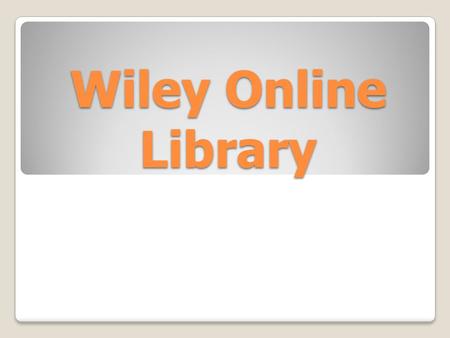 Wiley Online Library. Wiley Online Library Wiley Online Library เป็นฐานข้อมูลวารสารอิเล็กทรอนิกส์ รวบรวมวารสารมากกว่า 800 รายชื่อ ครอบคลุมสาขาวิชาทางด้าน.