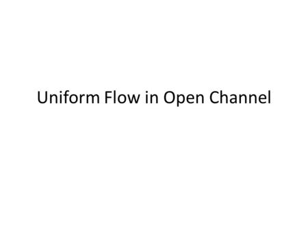 Uniform Flow in Open Channel. วัตถุประสงค์ สามารถอธิบายเงื่อนไขการไหลแบบ uniform flow ตัด control volume.