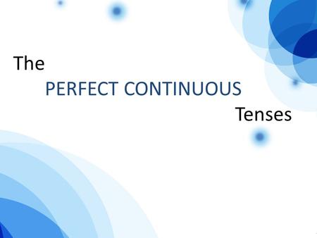 The PERFECT CONTINUOUS Tenses. Tenses Perfect continuous STRUCTUER : have + been + -ing (present participle) Meaning : รูปประโยค perfect continuous ใช่กล่าวถึง.