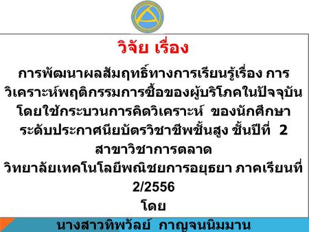 วิจัย เรื่อง การพัฒนาผลสัมฤทธิ์ทางการเรียนรู้เรื่อง การวิเคราะห์พฤติกรรมการซื้อของผู้บริโภคในปัจจุบันโดยใช้กระบวนการคิดวิเคราะห์ ของนักศึกษาระดับประกาศนียบัตรวิชาชีพชั้นสูง.