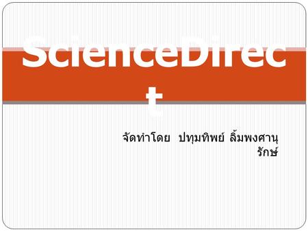 ScienceDirec t จัดทำโดย ปทุมทิพย์ ลิ้มพงศานุ รักษ์