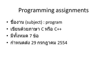 Programming assignments ชื่องาน (subject) : program เขียนด้วยภาษา C หรือ C++ มีทั้งหมด 7 ข้อ กำหนดส่ง 29 กรกฎาคม 2554.