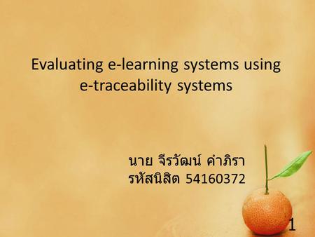 Evaluating e-learning systems using e-traceability systems นาย จีรวัฒน์ คำภิรา รหัสนิสิต 54160372 1.