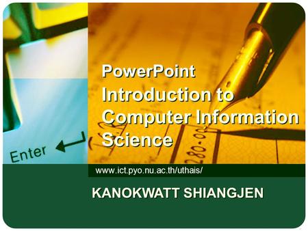 PowerPoint Introduction to Computer Information Science www.ict.pyo.nu.ac.th/uthais/ KANOKWATT SHIANGJEN.