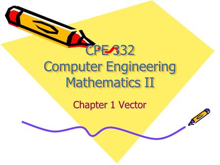 CPE 332 Computer Engineering Mathematics II Chapter 1 Vector.