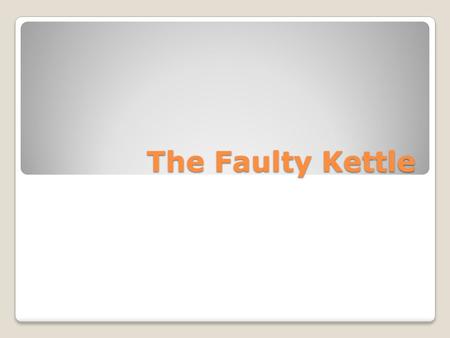 The Faulty Kettle.